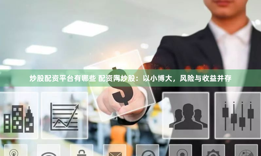 炒股配资平台有哪些 配资网炒股：以小博大，风险与收益并存