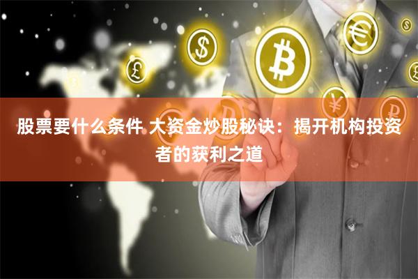 股票要什么条件 大资金炒股秘诀:揭开机构投资者的获利之道