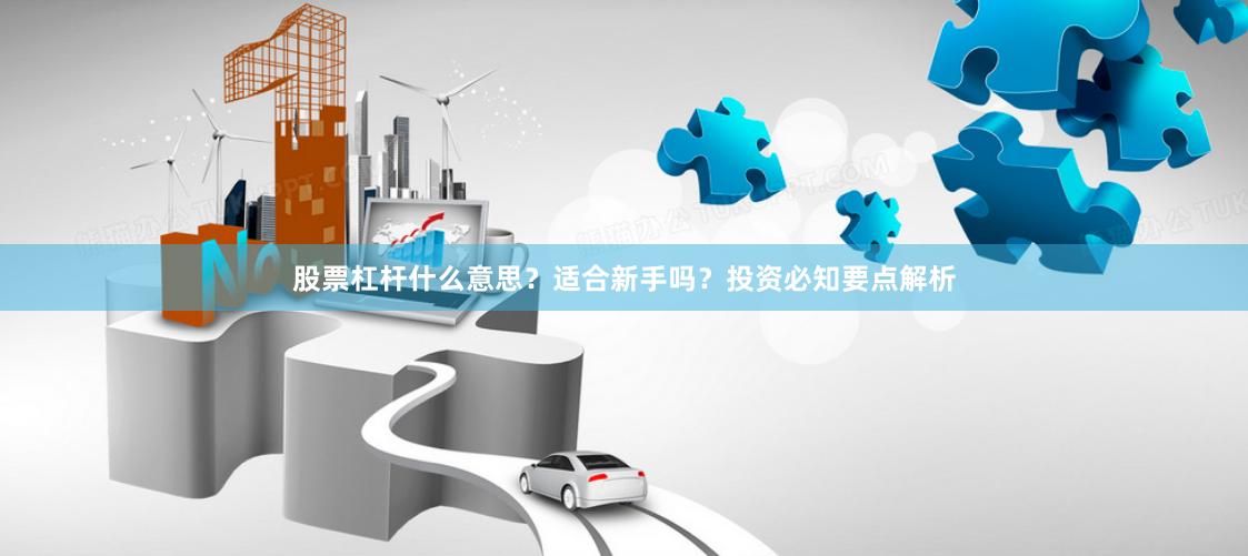 股票杠杆什么意思？适合新手吗？投资必知要点解析